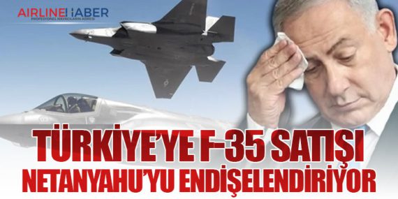 Türkiye’ye F-35 Satışı Netanyahu’yu Endişelendiriyor