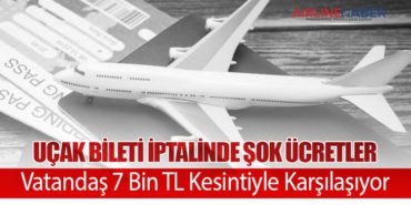 Uçak Bileti İptalinde Şok Ücretler: Vatandaş 7 Bin TL Kesintiyle Karşılaşıyor