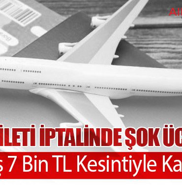Uçak Bileti İptalinde Şok Ücretler: Vatandaş 7 Bin TL Kesintiyle Karşılaşıyor