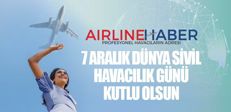 AirlineHaber | 7 Aralık Uluslararası Sivil Havacılık Günü Kutlu Olsun