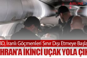 ABD, İranlı Göçmenleri Sınır Dışı Etmeye Başladı: Tahran’a İkinci Uçak Yola Çıktı