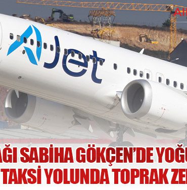 AJet Uçağı Sabiha Gökçen’de Yoğun Yağış Nedeniyle Taksi Yolunda Toprak Zemine Çıktı