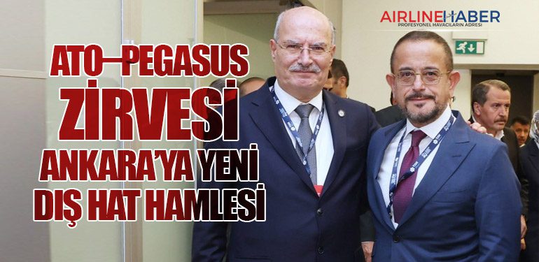 ATO–Pegasus Zirvesi: Ankara’ya Yeni Dış Hat Hamlesi