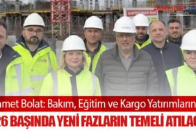Ahmet Bolat: Bakım, Eğitim ve Kargo Yatırımlarında 2026 Başında Yeni Fazların Temeli Atılacak