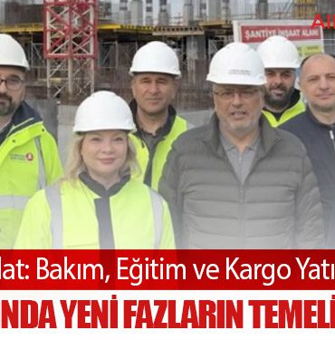 Ahmet Bolat: Bakım, Eğitim ve Kargo Yatırımlarında 2026 Başında Yeni Fazların Temeli Atılacak