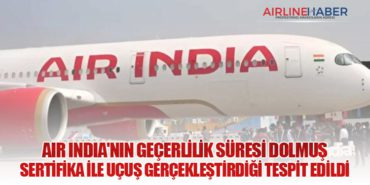 Air India’nın Geçerlilik Süresi Dolmuş Sertifika ile Uçuş Gerçekleştirdiği Tespit Edildi