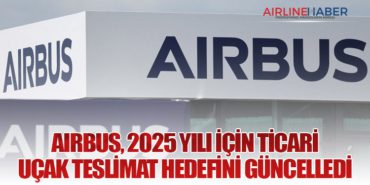 Airbus, 2025 Yılı İçin Ticari Uçak Teslimat Hedefini Güncelledi