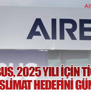 Airbus, 2025 Yılı İçin Ticari Uçak Teslimat Hedefini Güncelledi