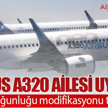 Airbus A320 Ailesi uyarısı: Filonun çoğunluğu modifikasyonu tamamladı