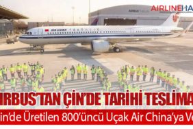 Airbus’tan Çin’de Tarihi Teslimat: Tianjin’de Üretilen 800’üncü Uçak Air China’ya Verildi