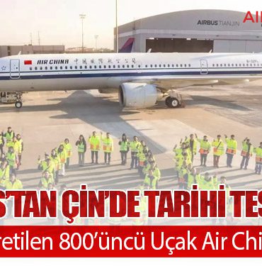 Airbus’tan Çin’de Tarihi Teslimat: Tianjin’de Üretilen 800’üncü Uçak Air China’ya Verildi