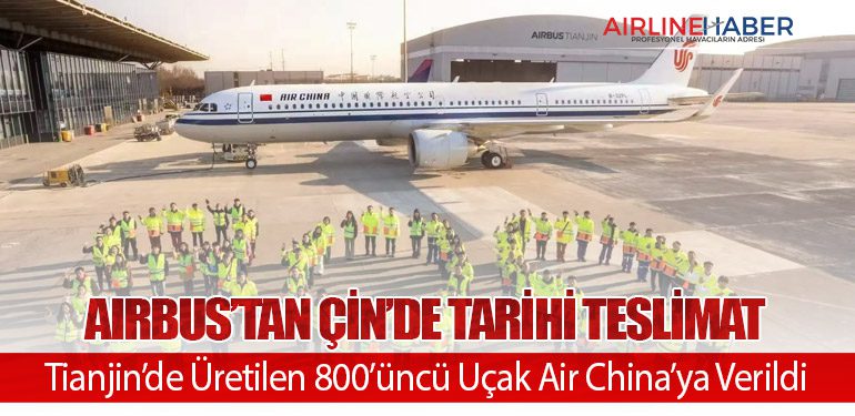 Airbus’tan Çin’de Tarihi Teslimat: Tianjin’de Üretilen 800’üncü Uçak Air China’ya Verildi