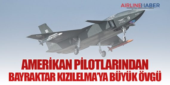 Amerikan Pilotlarından Bayraktar KIZILELMA’ya Büyük Övgü