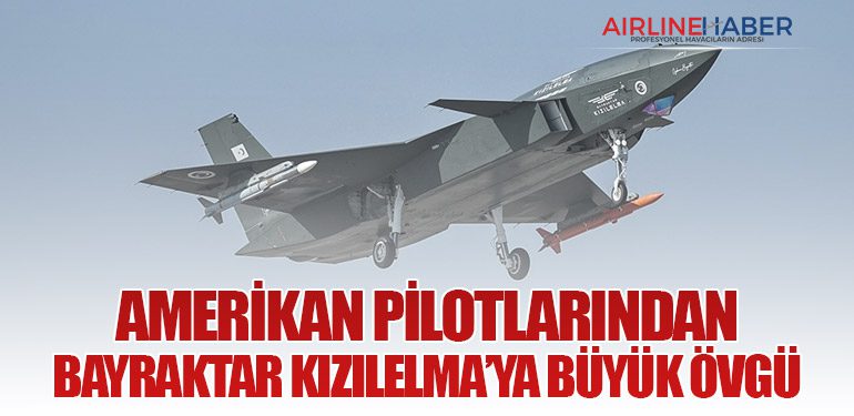 Amerikan Pilotlarından Bayraktar KIZILELMA’ya Büyük Övgü