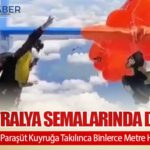 Avustralya Semalarında Dehşet: Paraşütçü Yedek Paraşüt Kuyruğa Takılınca Binlerce Metre Havada Asılı Kaldı