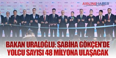 Bakan Uraloğlu: Sabiha Gökçen’de Yolcu Sayısı 48 Milyona Ulaşacak