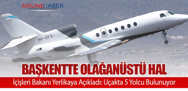 Başkentte Olağanüstü Hal: İçişleri Bakanı Yerlikaya Açıkladı: Uçakta 5 Yolcu Bulunuyor