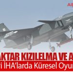 Bayraktar KIZILELMA ve AKINCI, Türkiye’yi İHA’larda Küresel Oyuncu Yaptı