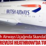 British Airways Uçağında Skandal Olay: Kabin Görevlisi Heathrow’da Tutuklandı