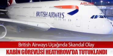 British Airways Uçağında Skandal Olay: Kabin Görevlisi Heathrow’da Tutuklandı