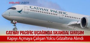 Cathay Pacific Uçağında Skandal Girişim: Kapıyı Açmaya Çalışan Yolcu Gözaltına Alındı