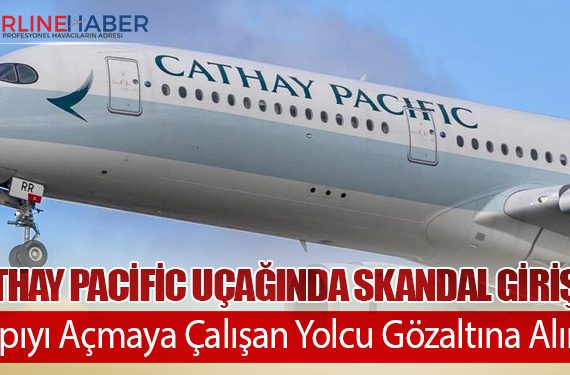 Cathay Pacific Uçağında Skandal Girişim: Kapıyı Açmaya Çalışan Yolcu Gözaltına Alındı