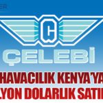 Çelebi Havacılık Kenya’ya Girdi: 40,1 Milyon Dolarlık Satın Alma