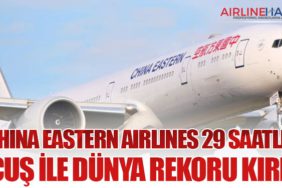 China Eastern Airlines 29 Saatlik Uçuş İle Dünya Rekoru Kırdı!