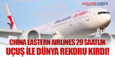 China Eastern Airlines 29 Saatlik Uçuş İle Dünya Rekoru Kırdı!