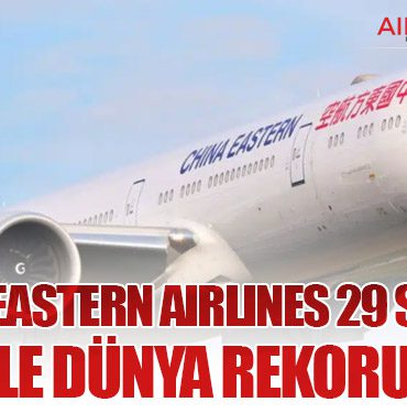 China Eastern Airlines 29 Saatlik Uçuş İle Dünya Rekoru Kırdı!