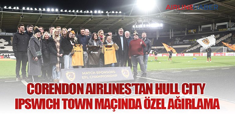 Corendon Airlines’tan Hull City – Ipswich Town maçında özel ağırlama