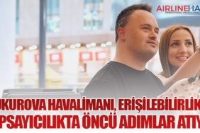 Çukurova Havalimanı, Erişilebilirlik ve Kapsayıcılıkta Öncü Adımlar Atıyor