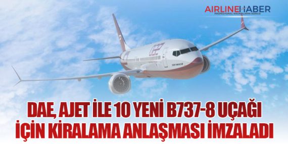 DAE, AJet ile 10 Yeni Boeing 737-8 Uçağı İçin Kiralama Anlaşması İmzaladı