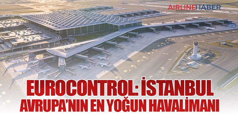 EUROCONTROL: İstanbul Avrupa’nın En Yoğun Havalimanı