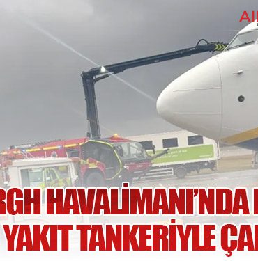 Edinburgh Havalimanı’nda Ryanair Uçağı Yakıt Tankeriyle Çarpıştı