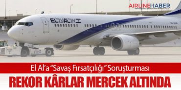 El Al’a “Savaş Fırsatçılığı” Soruşturması: Rekor Kârlar Mercek Altında