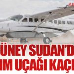 Güney Sudan’da Yardım Uçağı Kaçırıldı