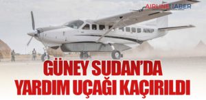 Güney Sudan’da Yardım Uçağı Kaçırıldı