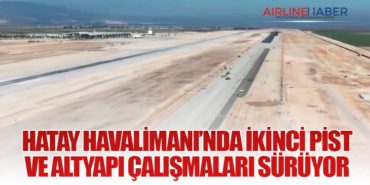Hatay Havalimanı’nda İkinci Pist ve Altyapı Çalışmaları Sürüyor