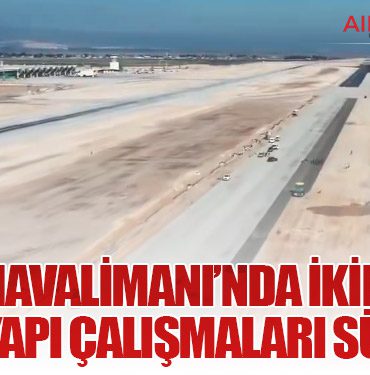 Hatay Havalimanı’nda İkinci Pist ve Altyapı Çalışmaları Sürüyor