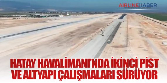 Hatay Havalimanı’nda İkinci Pist ve Altyapı Çalışmaları Sürüyor