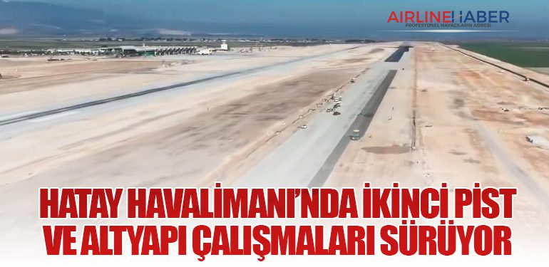 Hatay Havalimanı’nda İkinci Pist ve Altyapı Çalışmaları Sürüyor