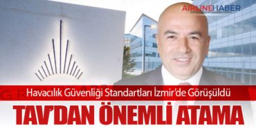 Havacılık Güvenliği Standartları İzmir’de Görüşüldü: TAV’dan Önemli Atama