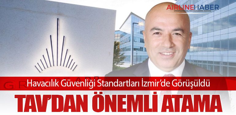 Havacılık Güvenliği Standartları İzmir’de Görüşüldü: TAV’dan Önemli Atama