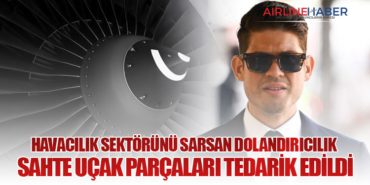 Havacılık Sektörünü Sarsan Dolandırıcılık: Sahte Uçak Parçaları Tedarik Edildi