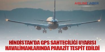Hindistan’da GPS Sahteciliği Uyarısı: Havalimanlarında Parazit Tespit Edildi