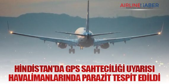 Hindistan'da GPS Sahteciliği Uyarısı: Havalimanlarında Parazit Tespit Edildi