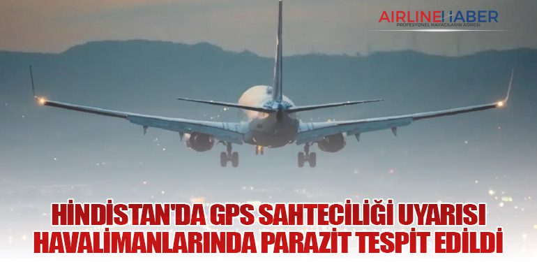 Hindistan'da GPS Sahteciliği Uyarısı: Havalimanlarında Parazit Tespit Edildi