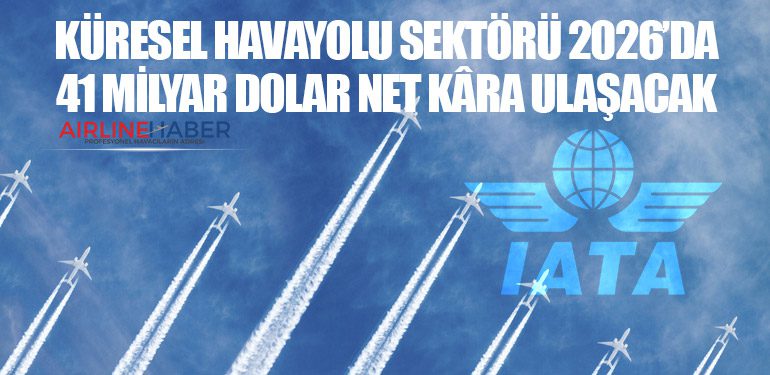 IATA: Küresel Havayolu Sektörü 2026’da 41 Milyar Dolar Net Kâra Ulaşacak