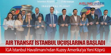 İGA İstanbul Havalimanı’ndan Kuzey Amerika’ya Yeni Köprü: Air Transat İstanbul Uçuşlarına Başladı